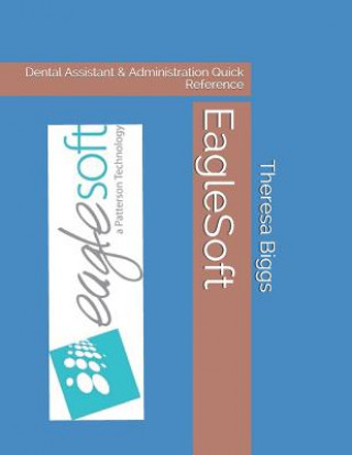 Knjiga EagleSoft: Dental Assistant & Administration Quick Reference Theresa Rose Biggs Cda