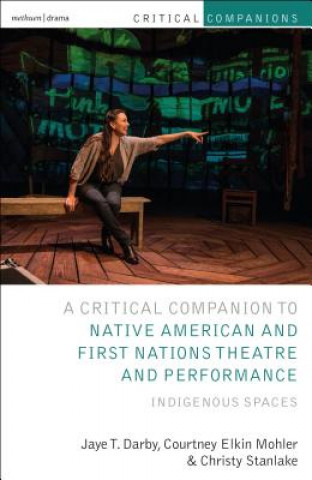 Kniha Critical Companion to Native American and First Nations Theatre and Performance Jaye Darby