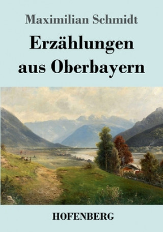Libro Erzahlungen aus Oberbayern Maximilian Schmidt