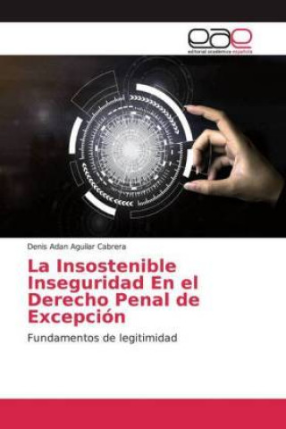 Libro La Insostenible Inseguridad En el Derecho Penal de Excepción Denis Adan Aguilar Cabrera