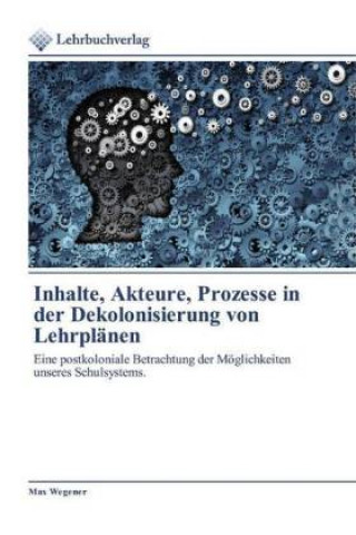 Książka Inhalte, Akteure, Prozesse in der Dekolonisierung von Lehrplänen Max Wegener