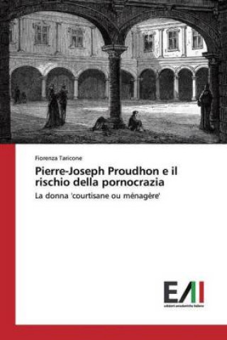 Carte Pierre-Joseph Proudhon e il rischio della pornocrazia Fiorenza Taricone