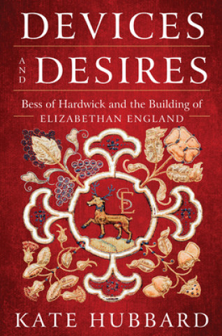 Könyv Devices and Desires: Bess of Hardwick and the Building of Elizabethan England 