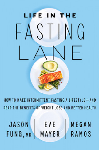 Könyv Life in the Fasting Lane: How to Make Intermittent Fasting a Lifestyle--And Reap the Benefits of Weight Loss and Better Health Eve Mayer