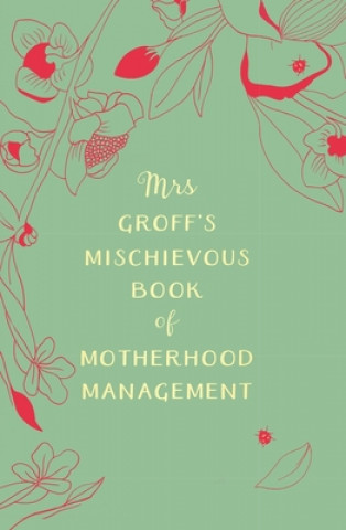 Kniha Mrs Groff's Mischievous Book of Motherhood Management Maggie Groff