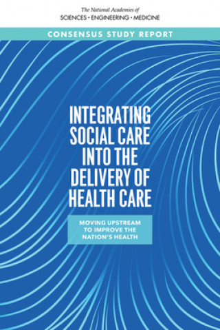 Kniha Integrating Social Care Into the Delivery of Health Care: Moving Upstream to Improve the Nation's Health Health And Medicine Division