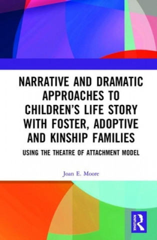 Książka Narrative and Dramatic Approaches to Children's Life Story with Foster, Adoptive and Kinship Families Joan Moore