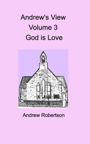 Könyv Andrew's View Volume 3 God is Love Andrew Robertson