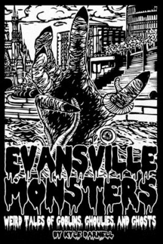 Könyv Evansville Monsters: Weird Tales of Goblins, Ghoulies, and Ghosts Kyle Steven Darnell
