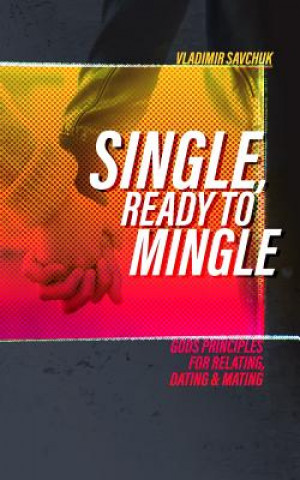 Kniha Single and Ready to Mingle: Gods principles for relating, dating & mating Vladimir Savchuk