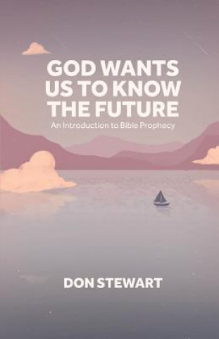 Könyv God Wants Us To Know The Future: An Introduction to Bible Prophecy Don Stewart