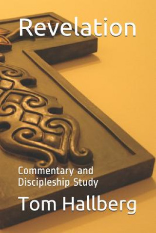 Knjiga Revelation: Commentary and Discipleship Study Tom Hallberg