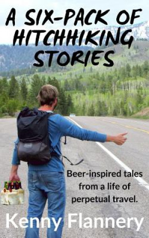 Buch A Six-Pack of Hitchhhiking Stories: Beer-inspired tales from a life of perpetual travel Kenny Flannery