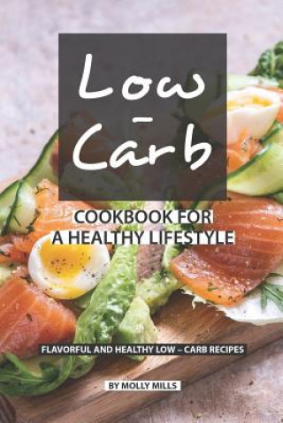Könyv Low-Carb Cookbook for a Healthy Lifestyle: Flavorful and Healthy Low-Carb Recipes Molly Mills