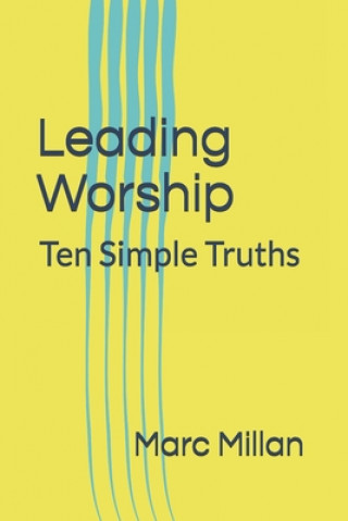 Knjiga Leading Worship: Ten Simple Truths: A Practical guide for Worship Leaders Marc Millan