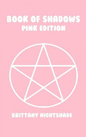 Carte The Book of Shadows: Pink Edition: Spells of Love, Healing and Protection Brittany Nightshade