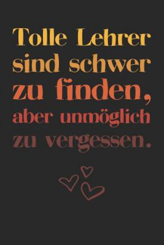 Kniha Tolle Lehrer sind schwer zu finden, aber unmöglich zu vergessen.: A5 Notizbuch 120 linierte Seiten - Persönliches Geschenk Abschiedsgeschenk mit Lehre Notizbucher Fur Lehrer &amp; Erzieher