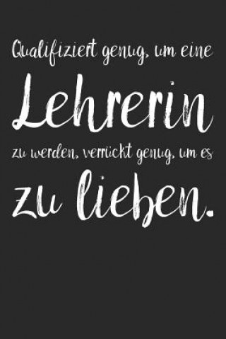 Book Qualifiziert genug, um eine Lehrerin zu werden, verrückt genug, um es zu lieben.: A5 Notizbuch 120 Seiten mit Punktraster Dot Grid - Persönliches Gesc Notizbucher Fur Lehrer &amp; Erzieher