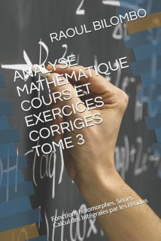 Kniha Analyse Mathematique Cours Et Exercices Corriges Tome 3: Fonctions holomorphes. Séries. Calcul des Intégrales par les résidus Raoul Bilombo