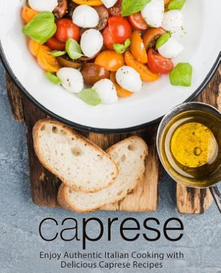 Kniha Caprese: Enjoy Authentic Italian Cooking with Delicious Caprese Recipes (2nd Edition) Booksumo Press