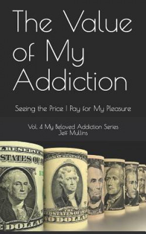 Książka The Value of My Addiction: Seeing the Price I Pay for My Pleasure Jeff Mullins