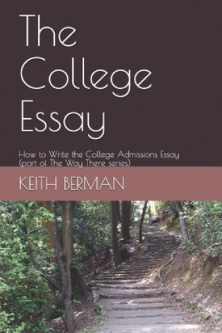 Carte The College Essay: How to Write the College Admissions Essay (part of The Way There series) Keith Berman