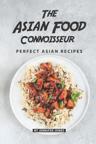 Kniha The Asian Food Connoisseur: Perfect Asian Recipes Jennifer Jones
