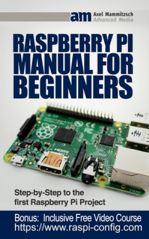 Carte Raspberry Pi Manual for Beginners: Step-by-Step Guide to the first Raspberry Pi Project Axel Mammitzsch