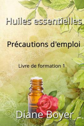 Knjiga Huiles essentielles - Précautions d'emploi - Livre de formation 1: Livre de formation 1 Diane Boyer