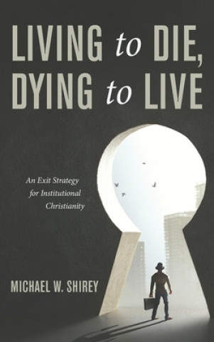Knjiga Living to Die, Dying to Live Michael W. Shirey