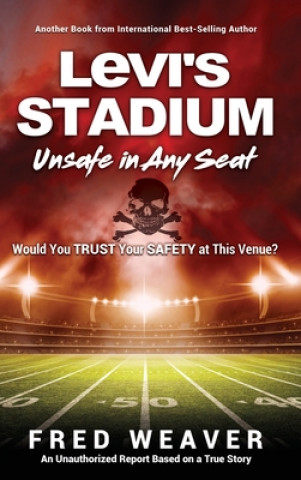 Kniha Levi's Stadium Unsafe in Any Seat FRED WEAVER