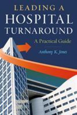 Kniha Leading a Hospital Turnaround A Practical Guide Anthony Jones