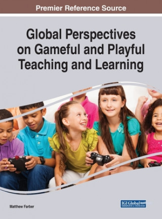 Knjiga Global Perspectives on Gameful and Playful Teaching and Learning Matthew Farber