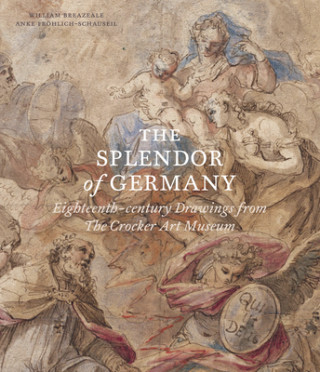 Könyv Splendor of Germany: Eighteenth-Century Drawings from the Crocker Art Museum William Breazeale