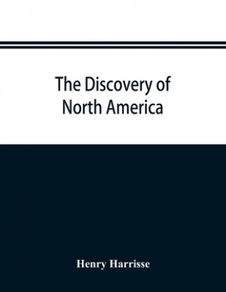 Carte discovery of North America; a critical, documentary, and historic investigation, with an essay on the early cartography of the New world, including de HENRY HARRISSE