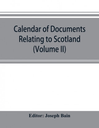 Книга Calendar of documents relating to Scotland preserved in Her Majesty's Public Record Office, London (Volume II) JOSEPH BAIN
