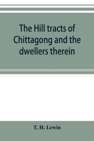 Kniha hill tracts of Chittagong and the dwellers therein T. H. LEWIN
