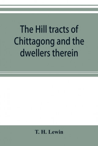 Книга hill tracts of Chittagong and the dwellers therein T. H. LEWIN