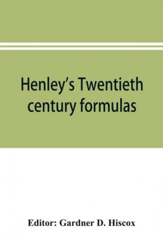 Kniha Henley's Twentieth century formulas, recipes and processes; containing ten thousand selected household and workshop formulas, recipes, processes and m GARDNER D. HISCOX