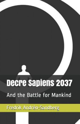 Kniha Decre Sapiens 2037: And the Battle for Mankind Fredrik Andren-Sandberg