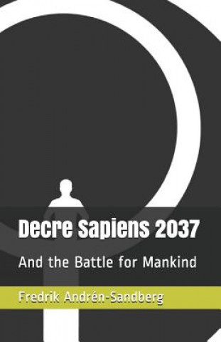 Knjiga Decre Sapiens 2037: And the Battle for Mankind Fredrik Andren-Sandberg