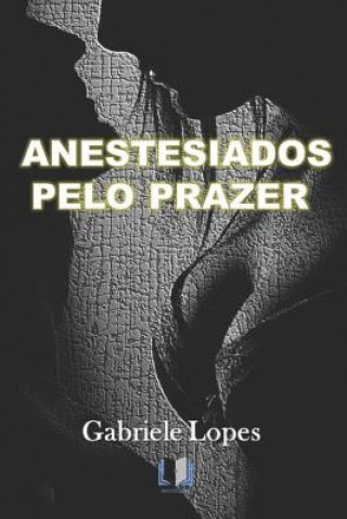 Kniha Anestesiados Pelo Prazer Gabriele Lopes