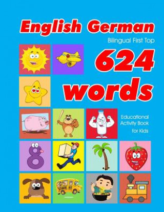 Kniha English - German Bilingual First Top 624 Words Educational Activity Book for Kids: Easy vocabulary learning flashcards best for infants babies toddler Penny Owens