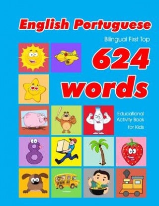 Kniha English - Portuguese Bilingual First Top 624 Words Educational Activity Book for Kids: Easy vocabulary learning flashcards best for infants babies tod Penny Owens