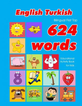 Könyv English - Turkish Bilingual First Top 624 Words Educational Activity Book for Kids: Easy vocabulary learning flashcards best for infants babies toddle Penny Owens