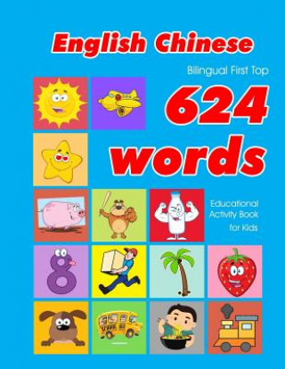 Kniha English - Chinese Bilingual First Top 624 Words Educational Activity Book for Kids: Easy vocabulary learning flashcards best for infants babies toddle Penny Owens