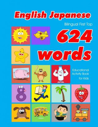 Book English - Japanese Bilingual First Top 624 Words Educational Activity Book for Kids: Easy vocabulary learning flashcards best for infants babies toddl Penny Owens