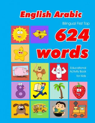 Kniha English - Arabic Bilingual First Top 624 Words Educational Activity Book for Kids: Easy vocabulary learning flashcards best for infants babies toddler Penny Owens