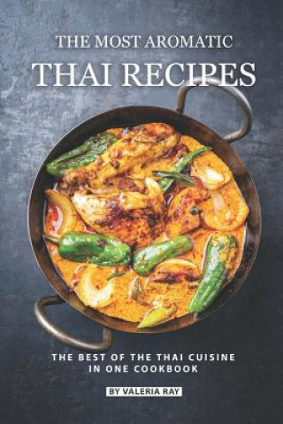 Carte The Most Aromatic Thai Recipes: The Best of The Thai Cuisine in One Cookbook Valeria Ray