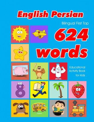 Kniha English - Persian Bilingual First Top 624 Words Educational Activity Book for Kids: Easy vocabulary learning flashcards best for infants babies toddle Penny Owens